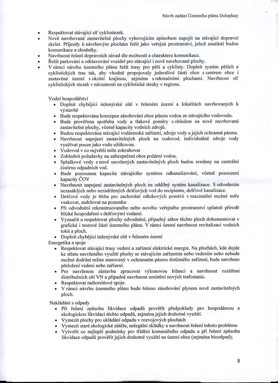 Resit parkovdni a odstavoveni vozialel pro stavajici i nov navrhovand plochy. V nimci n6vrhu fz mniho p16nu lesit trasy pro p6si a cyklisty.