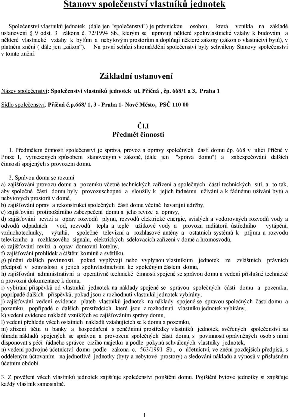 jen zákon ). Na první schůzi shromáždění společenství byly schváleny Stanovy společenství v tomto znění: Základní ustanovení Název společenství: Společenství vlastníků jednotek ul. Příčná, čp.