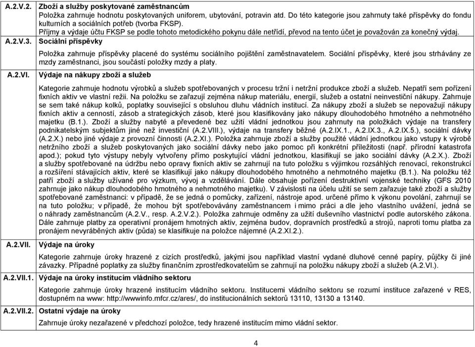 Příjmy a výdaje účtu FKSP se podle tohoto metodického pokynu dále netřídí, převod na tento účet je považován za konečný výdaj.