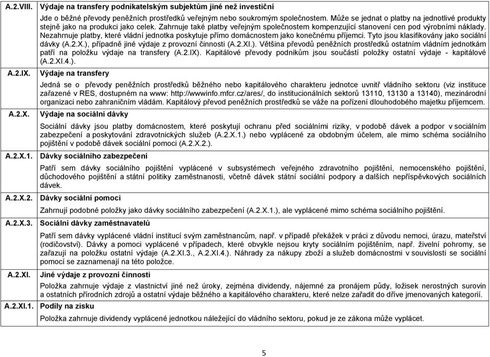 Nezahrnuje platby, které vládní jednotka poskytuje přímo domácnostem jako konečnému příjemci. Tyto jsou klasifikovány jako sociální dávky (A.2.X.),