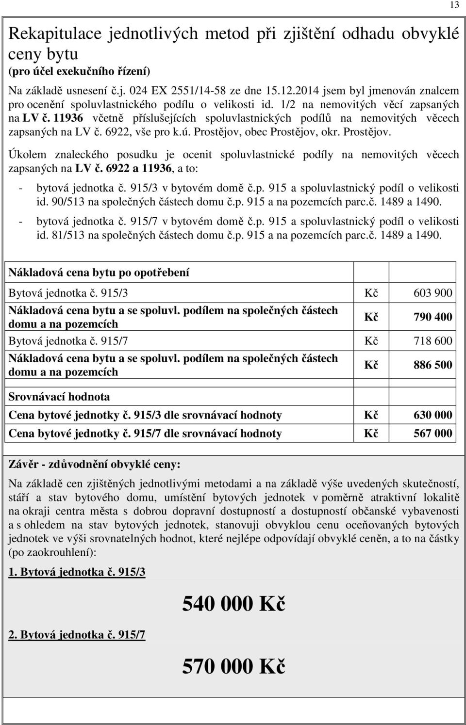 11936 včetně příslušejících spoluvlastnických podílů na nemovitých věcech zapsaných na LV č. 6922, vše pro k.ú. Prostějov,