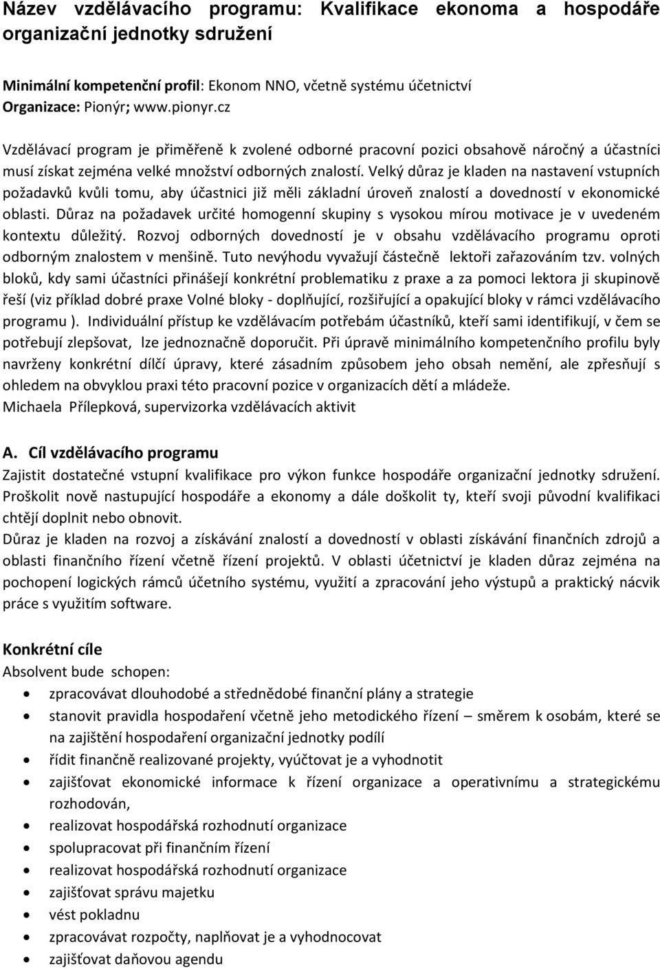 Velký důraz je kladen na nastavení vstupních požadavků kvůli tomu, aby účastnici již měli základní úroveň znalostí a dovedností v ekonomické oblasti.