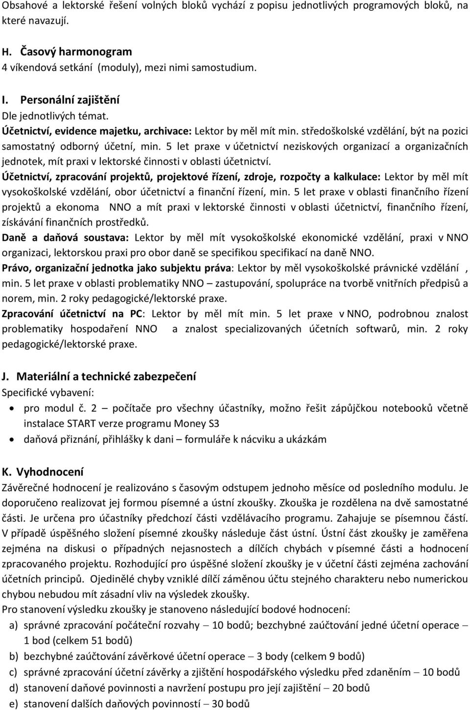 5 let praxe v účetnictví neziskových organizací a organizačních jednotek, mít praxi v lektorské činnosti v oblasti účetnictví.