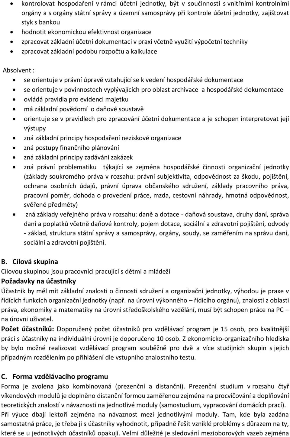 právní úpravě vztahující se k vedení hospodářské dokumentace se orientuje v povinnostech vyplývajících pro oblast archivace a hospodářské dokumentace ovládá pravidla pro evidenci majetku má základní