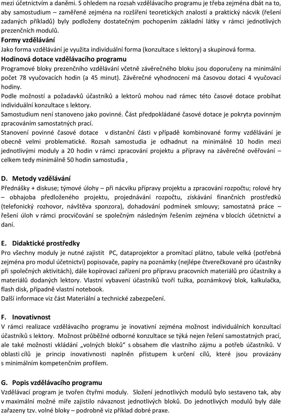 dostatečným pochopením základní látky v rámci jednotlivých prezenčních modulů. Formy vzdělávání Jako forma vzdělávání je využita individuální forma (konzultace s lektory) a skupinová forma.