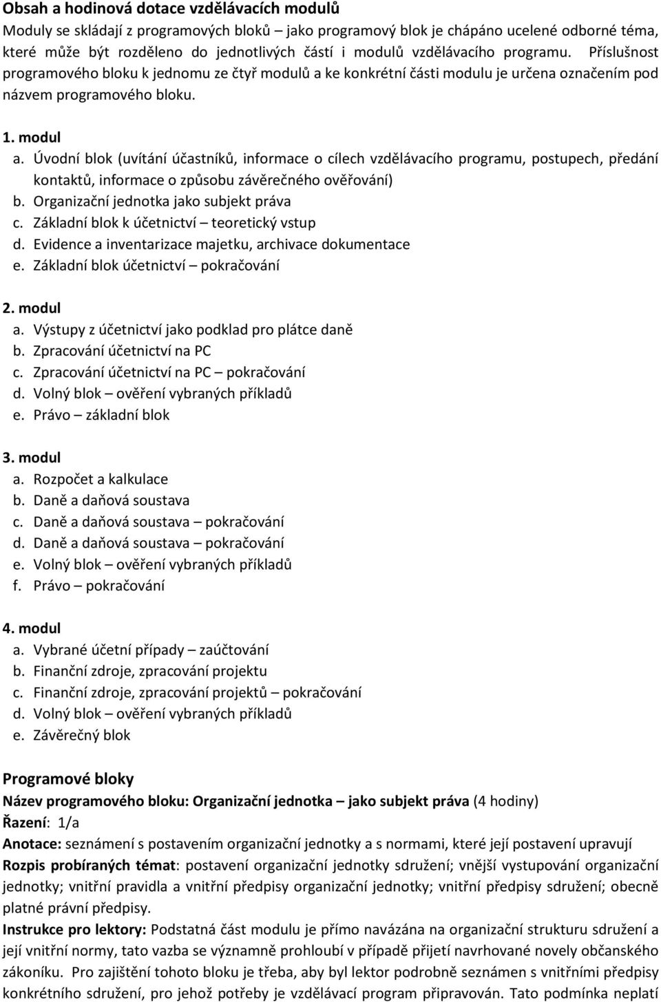 Úvodní blok (uvítání účastníků, informace o cílech vzdělávacího programu, postupech, předání kontaktů, informace o způsobu závěrečného ověřování) b. Organizační jednotka jako subjekt práva c.