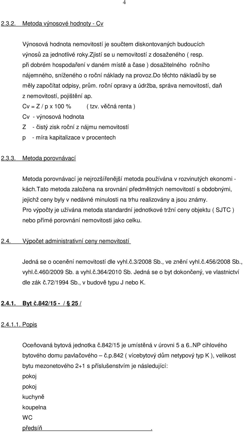 roční opravy a údržba, správa nemovitostí, daň z nemovitostí, pojištění ap. Cv = Z / p x 100 % ( tzv.