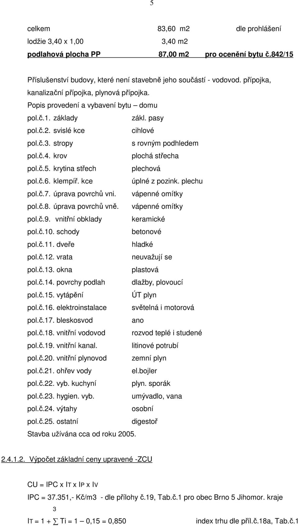 krov plochá střecha pol.č.5. krytina střech plechová pol.č.6. klempíř. kce úplné z pozink. plechu pol.č.7. úprava povrchů vni. vápenné omítky pol.č.8. úprava povrchů vně. vápenné omítky pol.č.9.