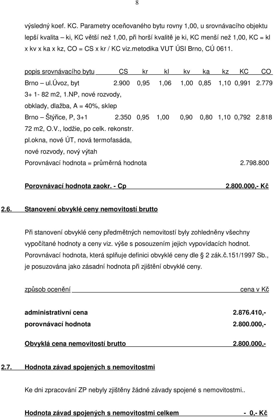 metodika VUT ÚSI Brno, CÚ 0611. popis srovnávacího bytu CS kr kl kv ka kz KC CO Brno ul.úvoz, byt 2.900 0,95 1,06 1,00 0,85 1,10 0,991 2.779 3+ 1-82 m2, 1.