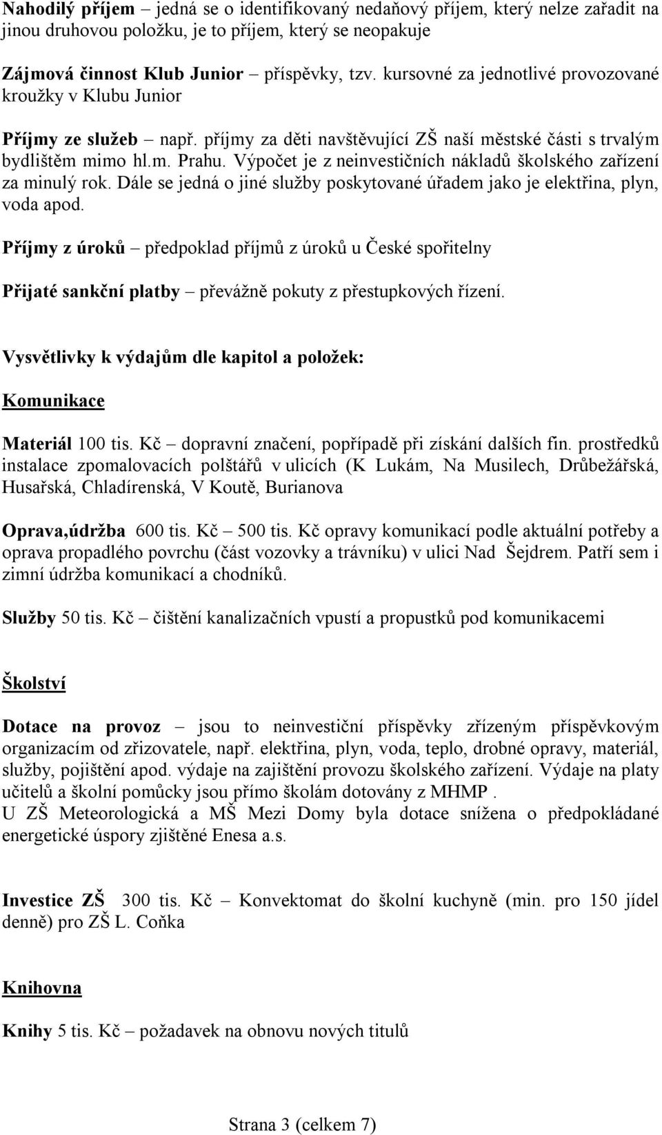 Výpočet je z neinvestičních nákladů školského zařízení za minulý rok. Dále se jedná o jiné služby poskytované úřadem jako je elektřina, plyn, voda apod.