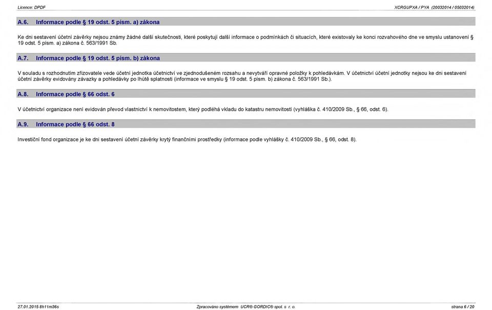 ustanovení 19 odst. 5 písm. a) zákona č. 563/1991 Sb. A.7. Informace podle 19 odst. 5 písm. b) zákona V souladu s rozhodnutím zřizovatele vede účetní jednotka účetnictví ve zjednodušeném rozsahu a nevytváří opravné položky k pohledávkám.