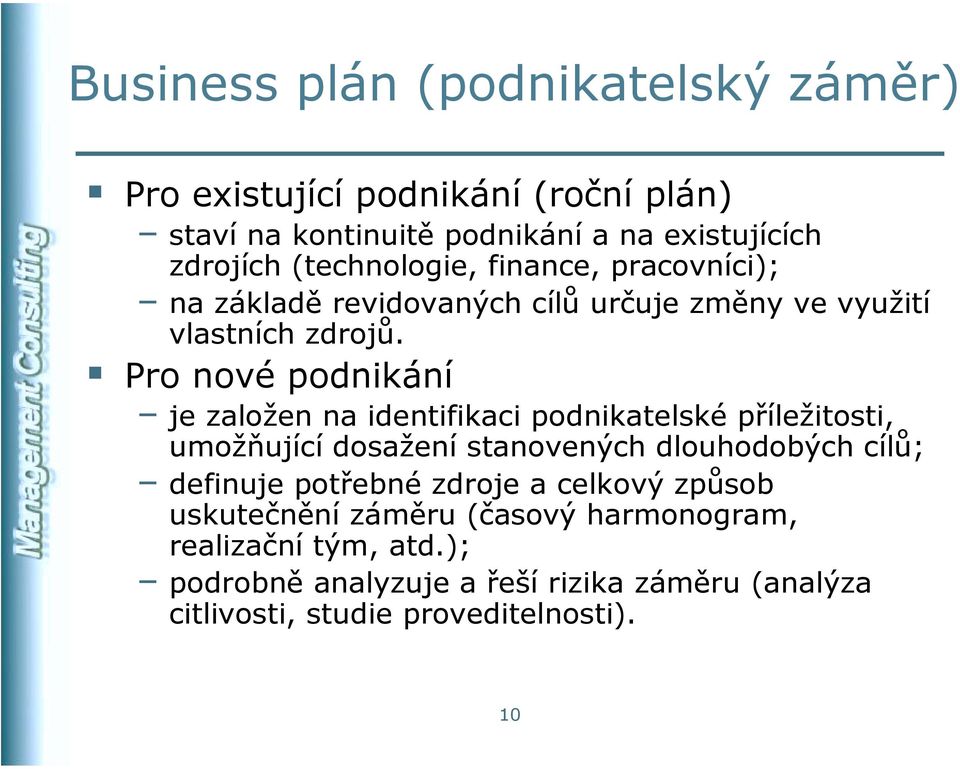 Pro nové podnikání je založen na identifikaci podnikatelské příležitosti, umožňující dosažení stanovených dlouhodobých cílů; definuje