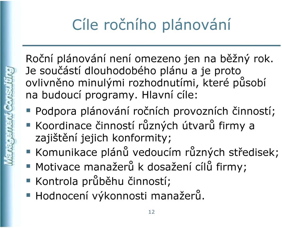 Hlavní cíle: Podpora plánování ročních provozních činností; Koordinace činností různých útvarů firmy a zajištění