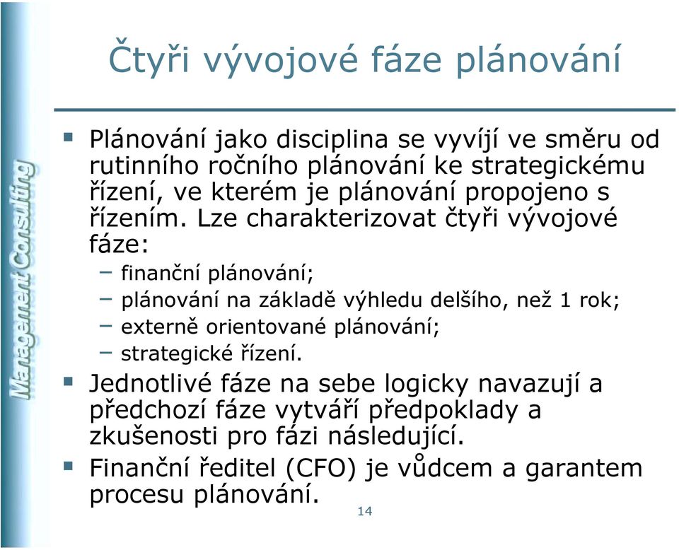 Lze charakterizovat čtyři vývojové fáze: finanční plánování; plánování na základě výhledu delšího, než 1 rok; externě