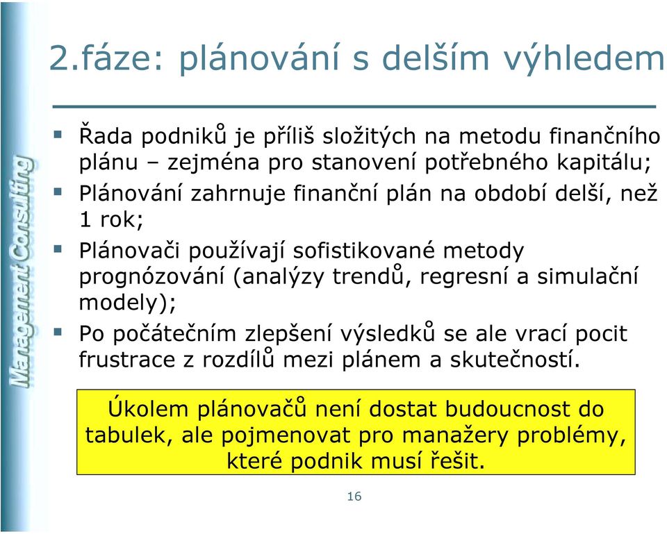 (analýzy trendů, regresní a simulační modely); Po počátečním zlepšení výsledků se ale vrací pocit frustrace z rozdílů mezi