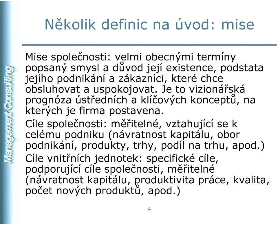 Cíle společnosti: měřitelné, vztahující se k celému podniku (návratnost kapitálu, obor podnikání, produkty, trhy, podíl na trhu, apod.