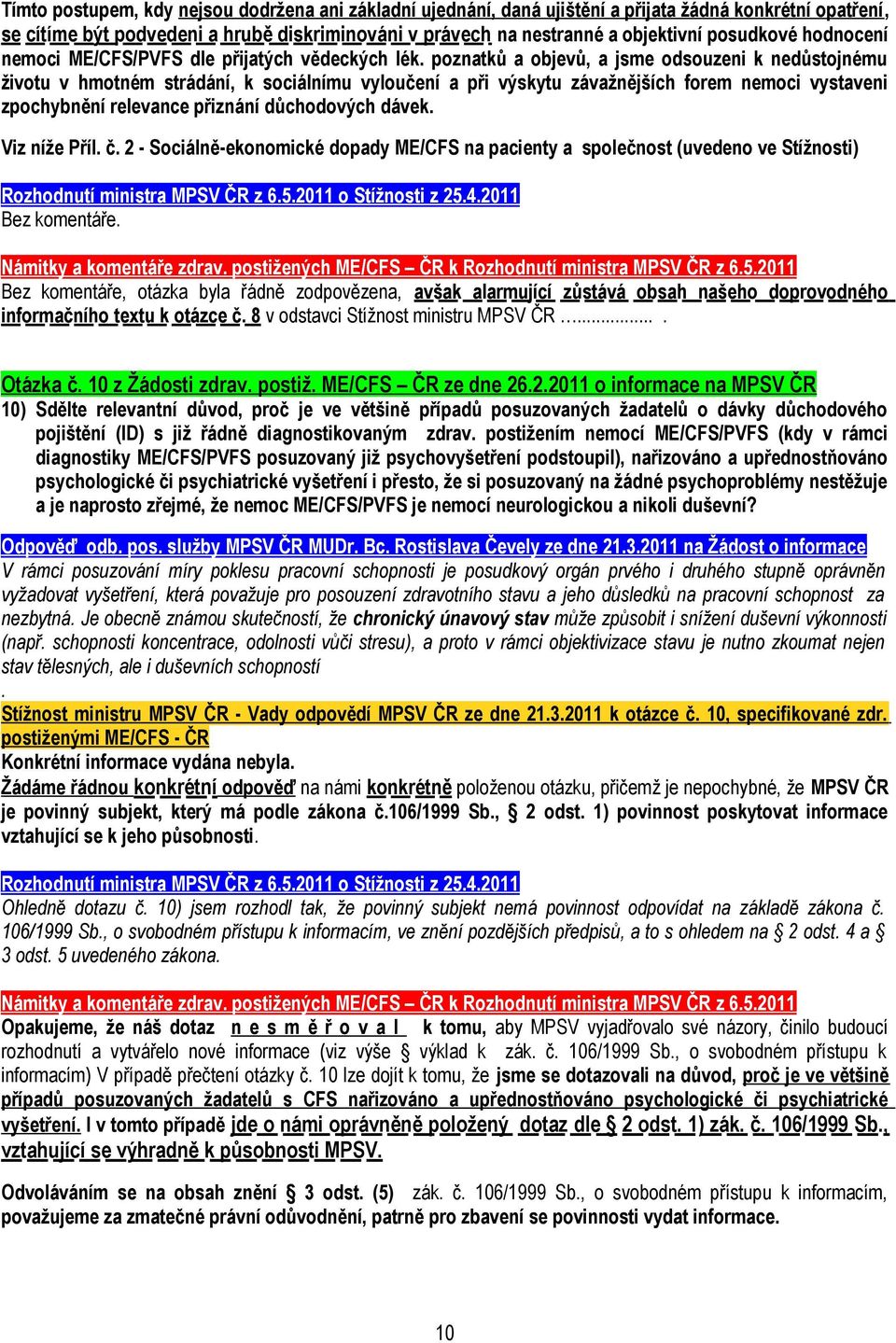 poznatků a objevů, a jsme odsouzeni k nedůstojnému životu v hmotném strádání, k sociálnímu vyloučení a při výskytu závažnějších forem nemoci vystaveni zpochybnění relevance přiznání důchodových dávek.