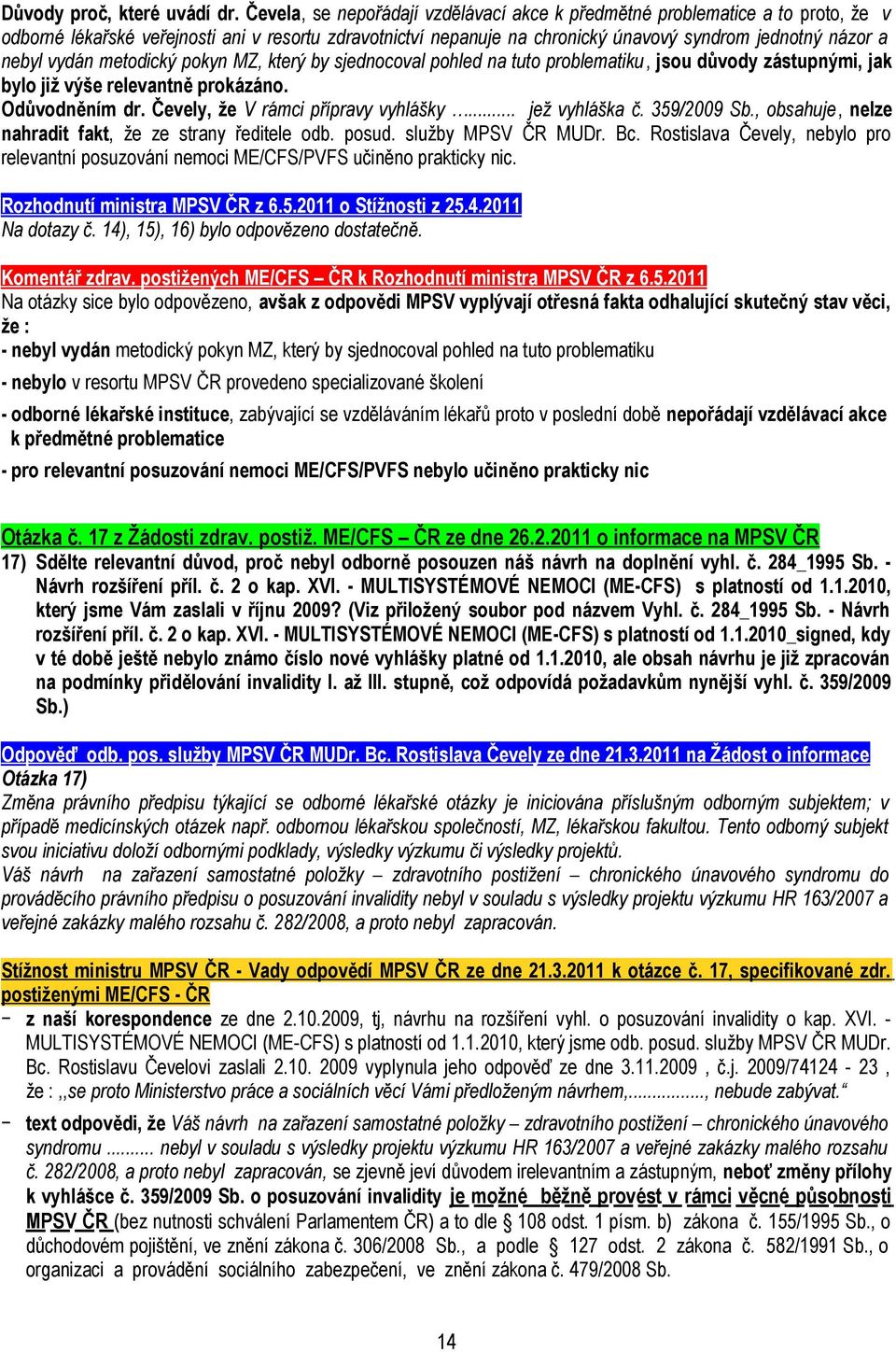 vydán metodický pokyn MZ, který by sjednocoval pohled na tuto problematiku, jsou důvody zástupnými, jak bylo již výše relevantně prokázáno. Odůvodněním dr. Čevely, že V rámci přípravy vyhlášky.