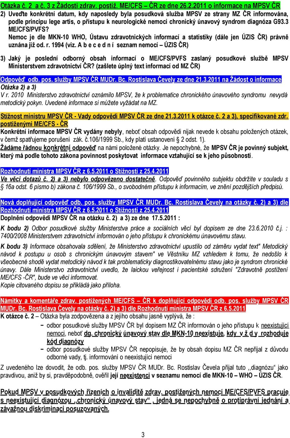 .2.2011 o informace na MPSV ČR 2) Uveďte konkrétní datum, kdy naposledy byla posudková služba MPSV ze strany MZ ČR informována, podle principu lege artis, o přístupu k neurologické nemoci chronický