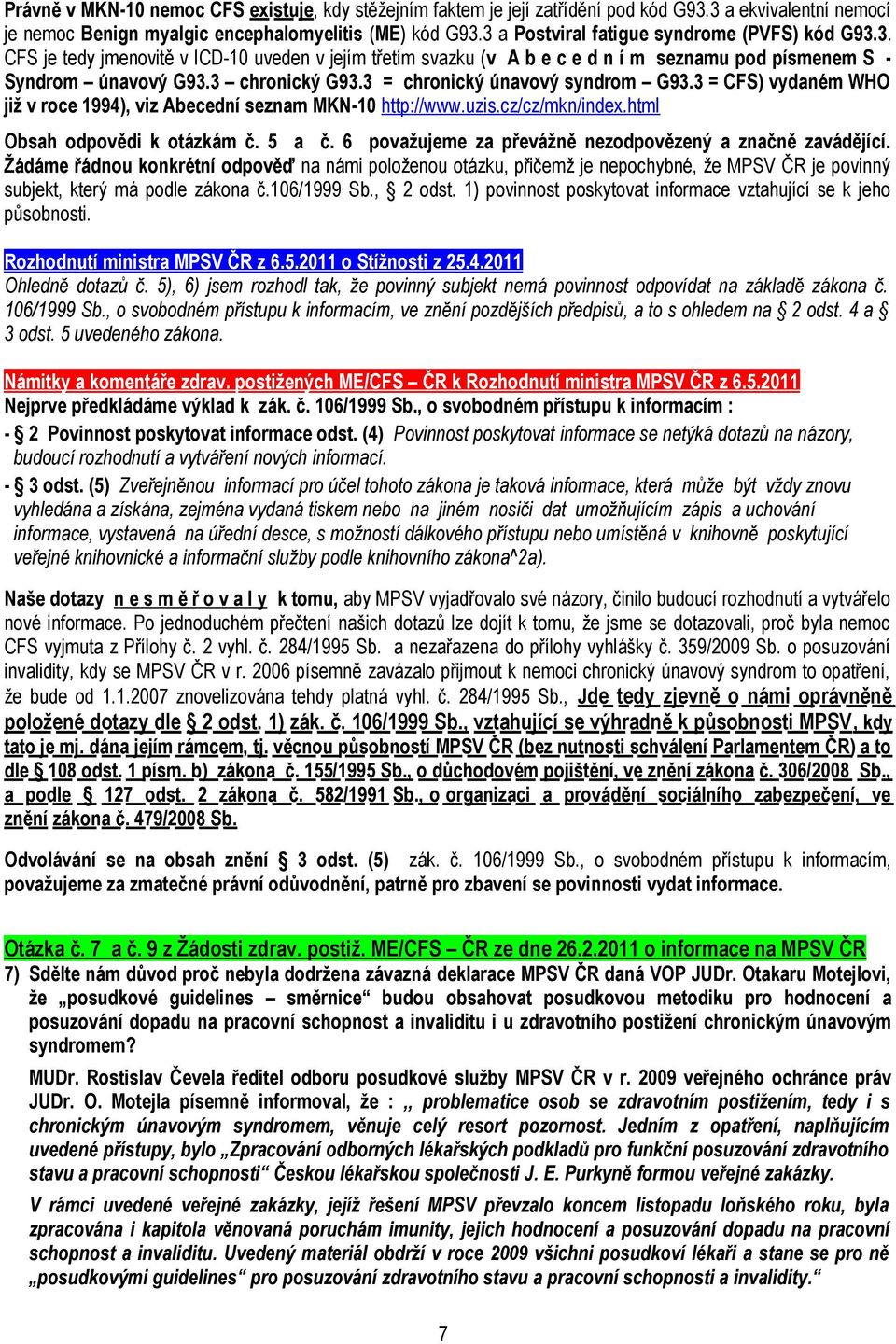 3 = chronický únavový syndrom G93.3 = CFS) vydaném WHO již v roce 1994), viz Abecední seznam MKN-10 http://www.uzis.cz/cz/mkn/index.html Obsah odpovědi k otázkám č. 5 a č.