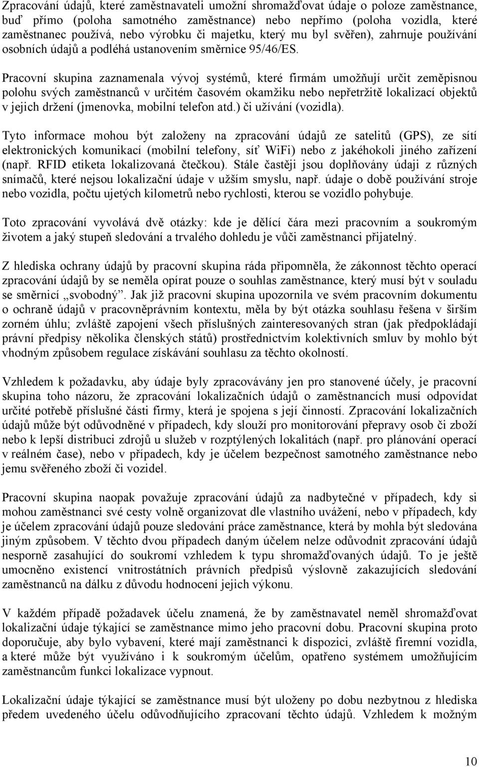 Pracovní skupina zaznamenala vývoj systémů, které firmám umožňují určit zeměpisnou polohu svých zaměstnanců v určitém časovém okamžiku nebo nepřetržitě lokalizací objektů v jejich držení (jmenovka,