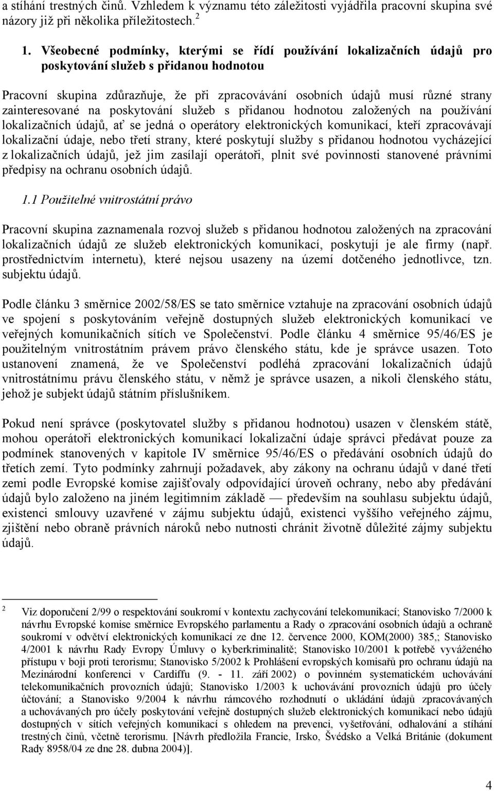 zainteresované na poskytování služeb s přidanou hodnotou založených na používání lokalizačních údajů, ať se jedná o operátory elektronických komunikací, kteří zpracovávají lokalizační údaje, nebo