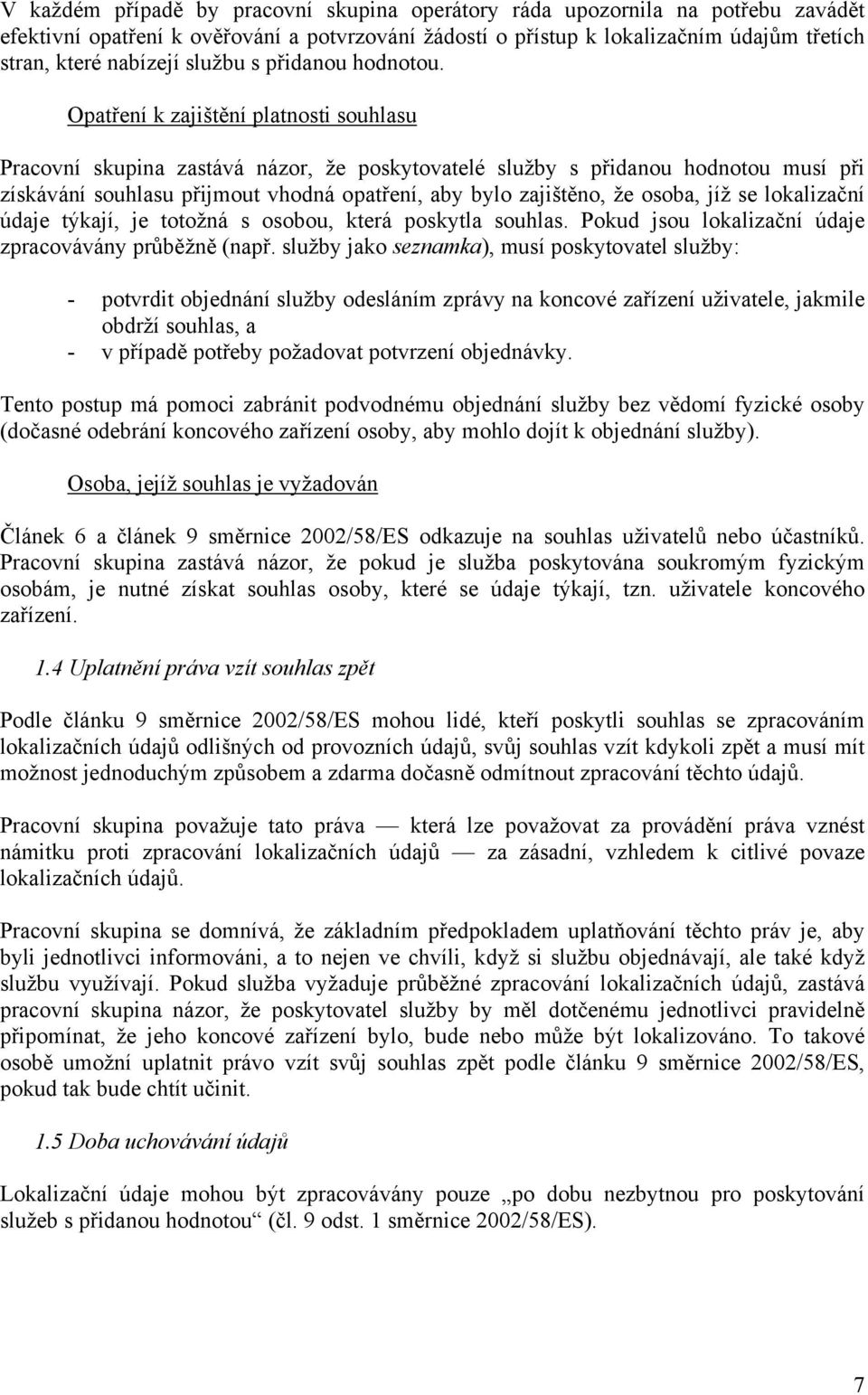 Opatření k zajištění platnosti souhlasu Pracovní skupina zastává názor, že poskytovatelé služby s přidanou hodnotou musí při získávání souhlasu přijmout vhodná opatření, aby bylo zajištěno, že osoba,