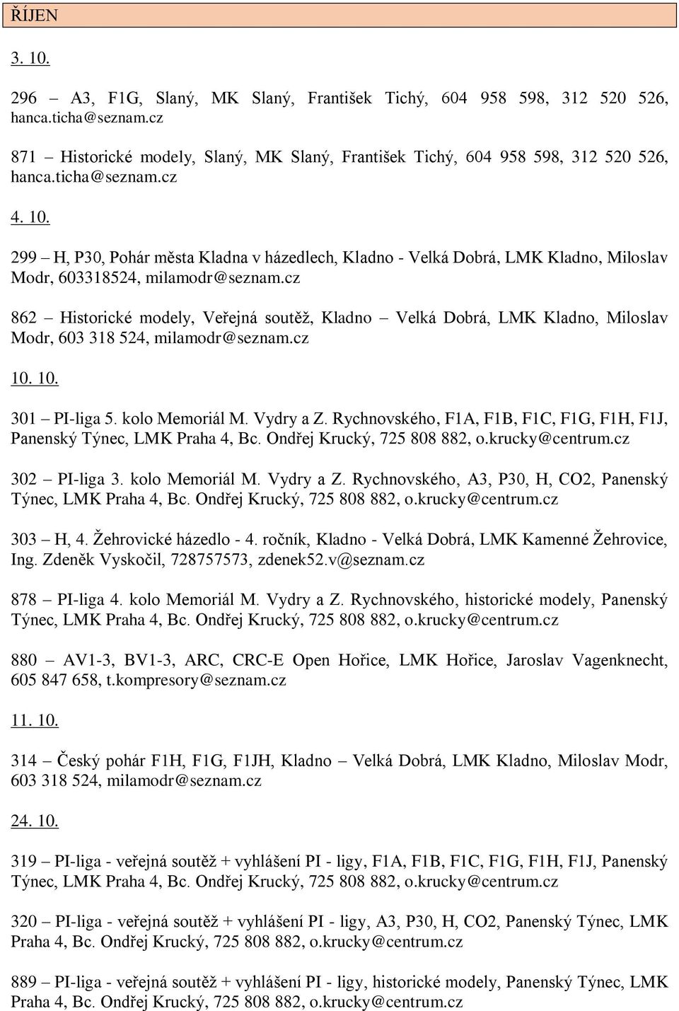 cz 862 Historické modely, Veřejná soutěž, Kladno Velká Dobrá, LMK Kladno, Miloslav Modr, 603 318 524, milamodr@seznam.cz 10. 10. 301 PI-liga 5. kolo Memoriál M. Vydry a Z.