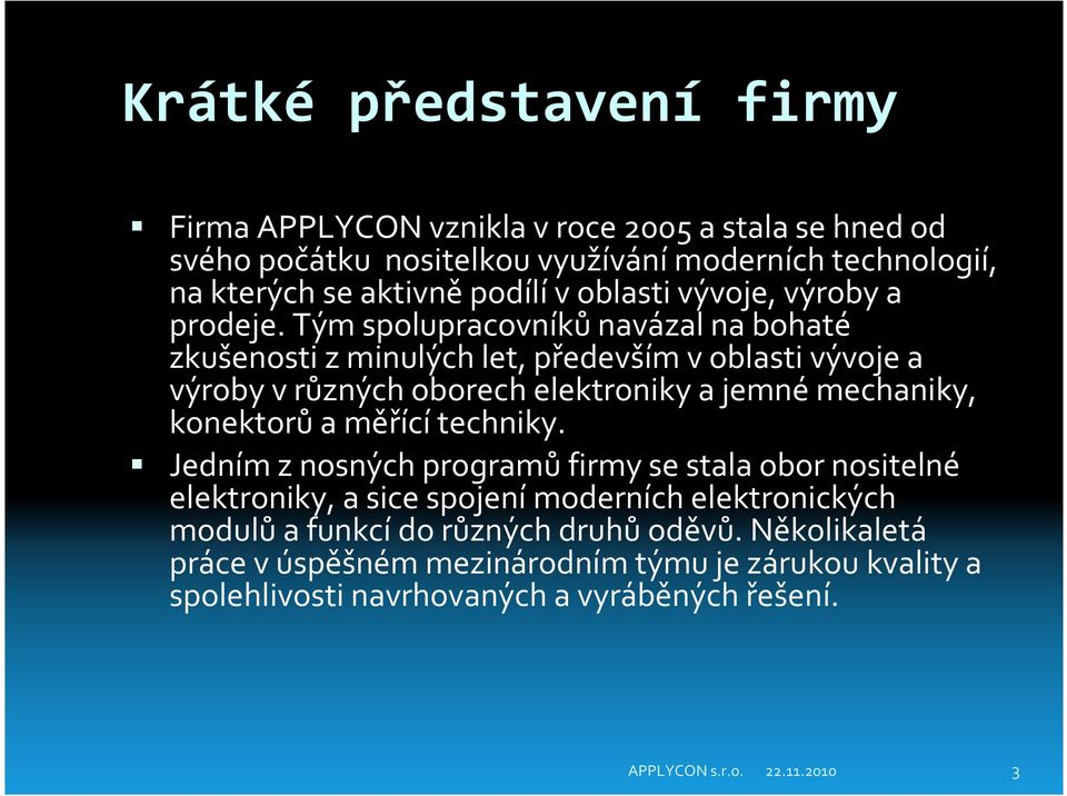 Tým spolupracovníků navázal na bohaté zkušenosti zminulých let, především voblasti vývoje a výroby vrůzných oborech elektroniky a jemnémechaniky, konektorů a