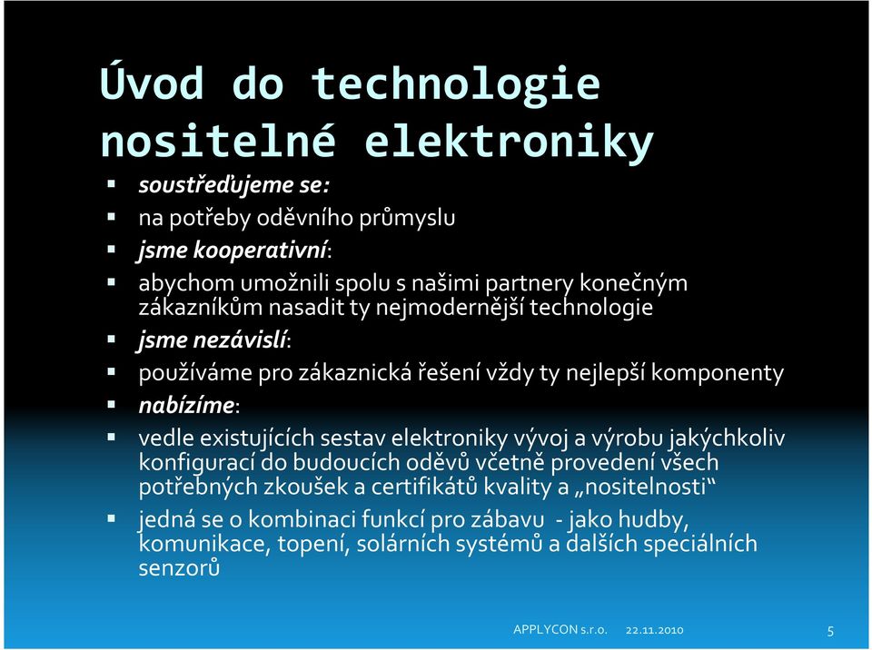 nabízíme: vedle existujících sestav elektroniky vývoj a výrobu jakýchkoliv konfiguracído budoucích oděvůvčetněprovedenívšech potřebných zkoušek