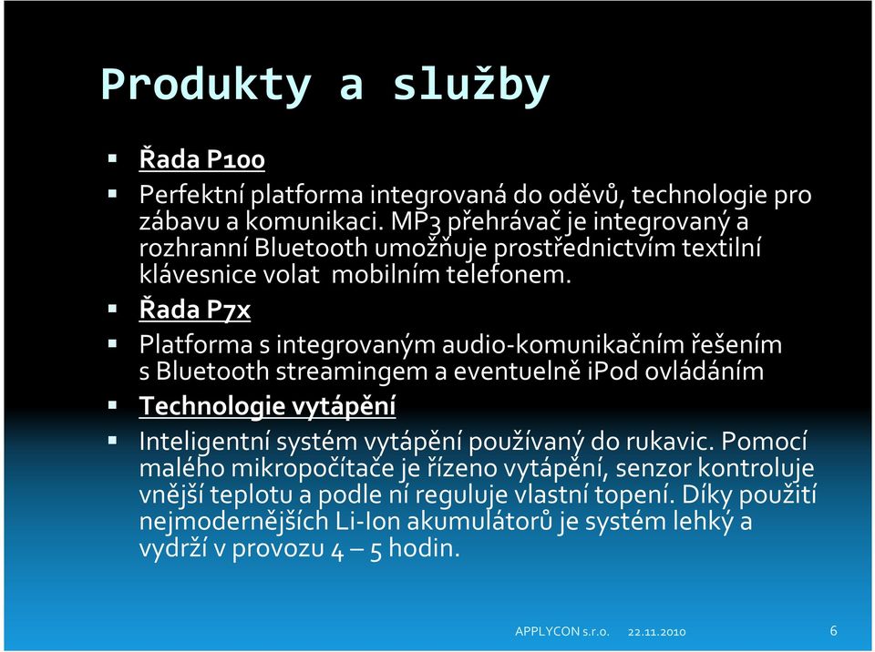 Řada P7x Platforma sintegrovaným audio-komunikačním řešením sbluetooth streamingem a eventuelněipod ovládáním Technologie vytápění Inteligentní systém