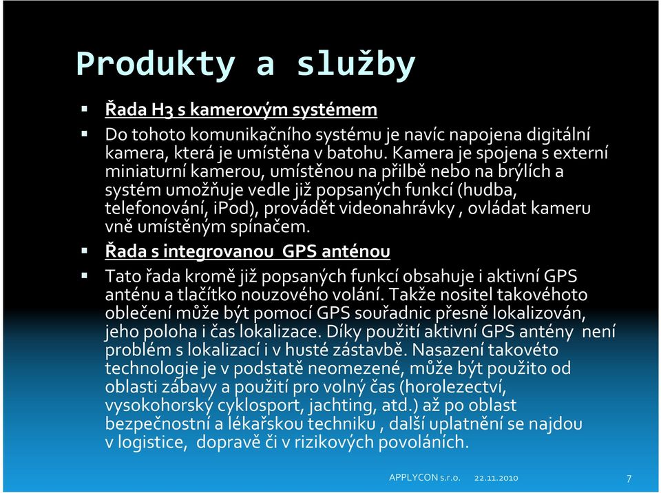 umístěným spínačem. Řada s integrovanou GPS anténou Tato řada kromějižpopsaných funkcíobsahuje i aktivnígps anténu a tlačítko nouzového volání.