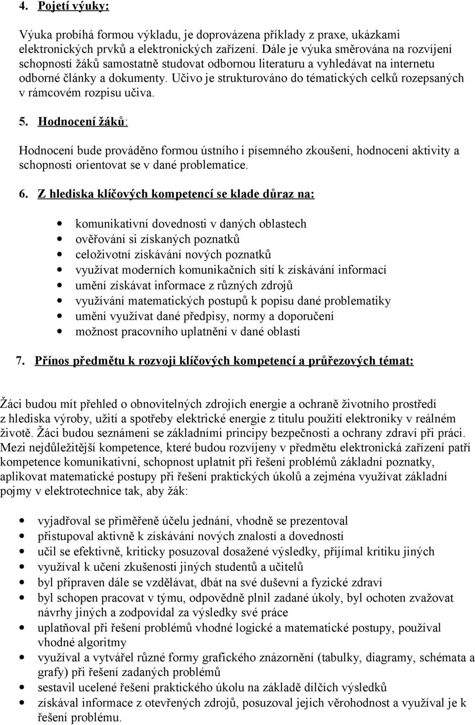 Učivo je strukturováno do tématických celků rozepsaných v rámcovém rozpisu učiva. 5.