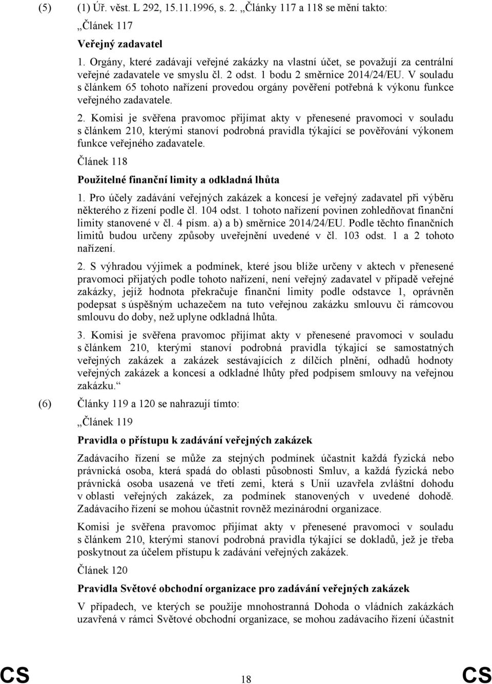 V souladu s článkem 65 tohoto nařízení provedou orgány pověření potřebná k výkonu funkce veřejného zadavatele. 2.