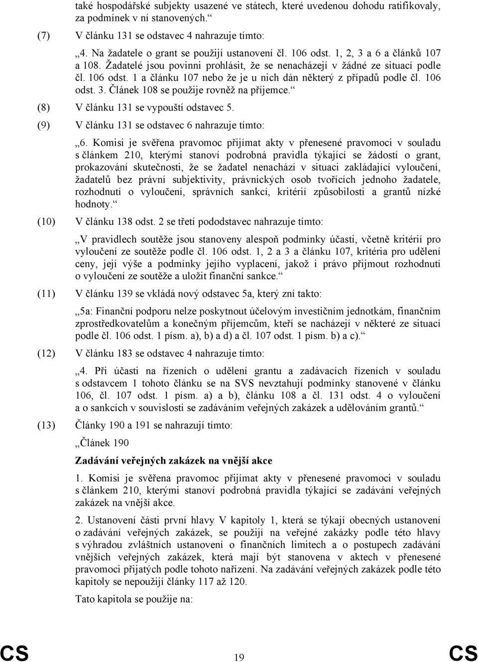 106 odst. 3. Článek 108 se použije rovněž na příjemce. (8) V článku 131 se vypouští odstavec 5. (9) V článku 131 se odstavec 6 nahrazuje tímto: 6.