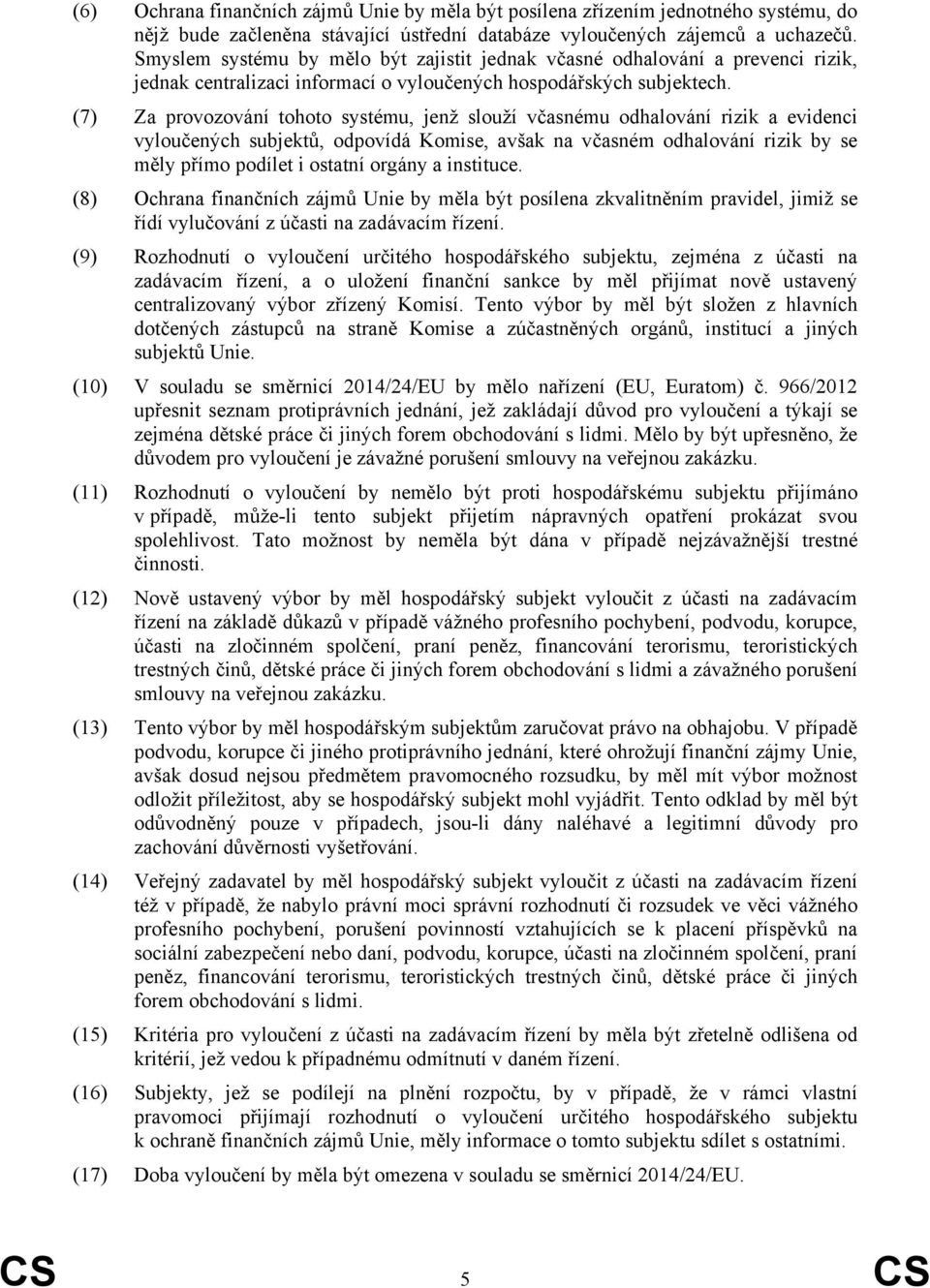 (7) Za provozování tohoto systému, jenž slouží včasnému odhalování rizik a evidenci vyloučených subjektů, odpovídá Komise, avšak na včasném odhalování rizik by se měly přímo podílet i ostatní orgány