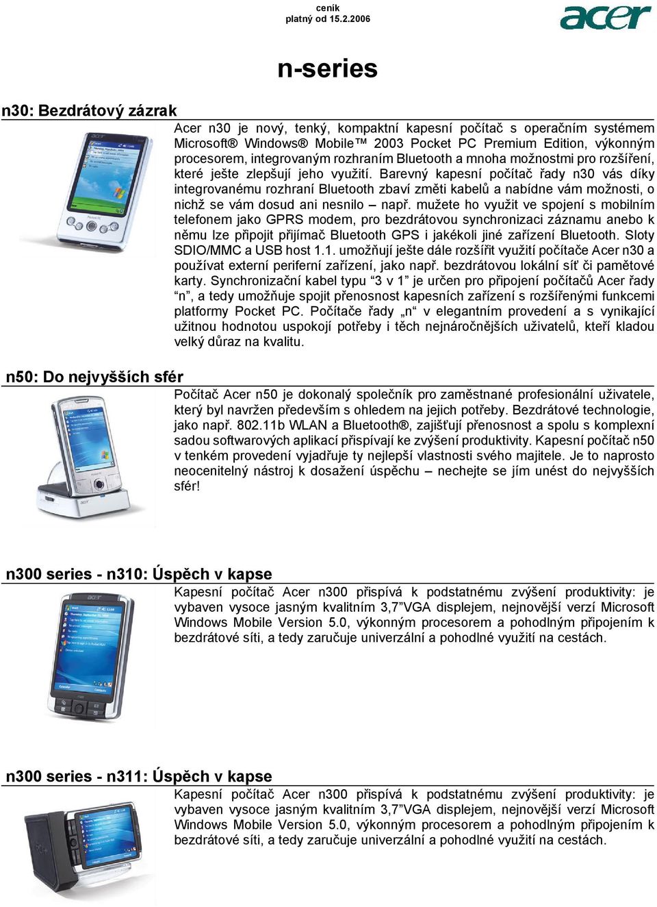 kabelů a nabídne vám možnosti, o nichž se vám dosud ani nesnilo např mužete ho využit ve spojení s mobilním telefonem jako GPRS modem, pro bezdrátovou synchronizaci záznamu anebo k němu lze připojit