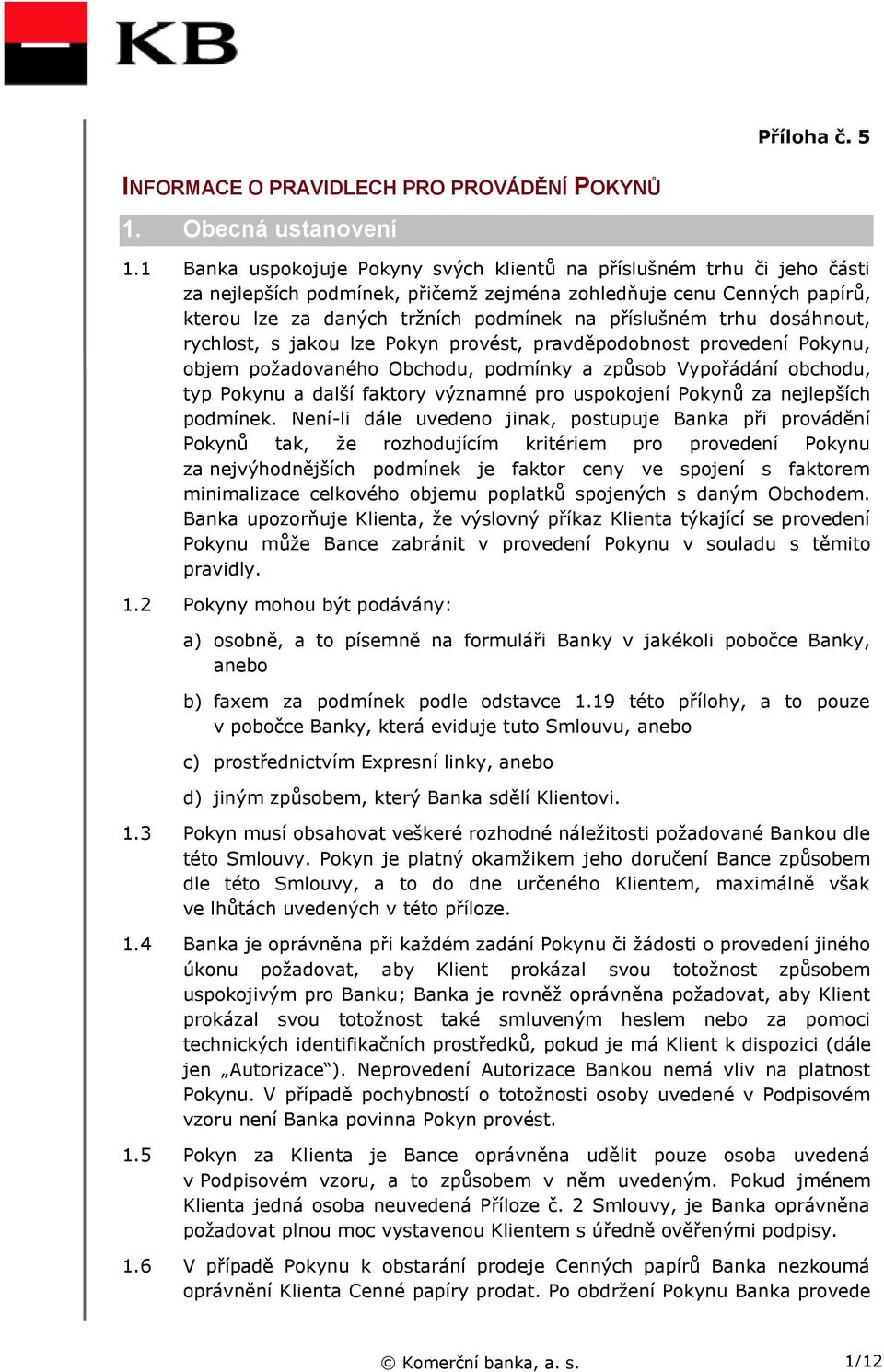 trhu dosáhnout, rychlost, s jakou lze Pokyn provést, pravděpodobnost provedení Pokynu, objem požadovaného Obchodu, podmínky a způsob Vypořádání obchodu, typ Pokynu a další faktory významné pro