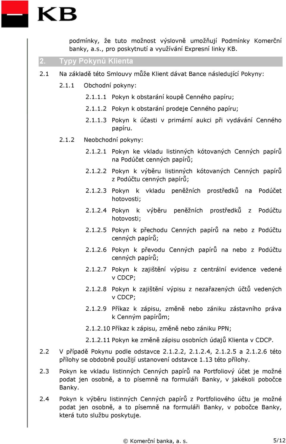 2.1.2 Neobchodní pokyny: 2.1.2.1 Pokyn ke vkladu listinných kótovaných Cenných papírů na Podúčet cenných papírů; 2.1.2.2 Pokyn k výběru listinných kótovaných Cenných papírů z Podúčtu cenných papírů; 2.