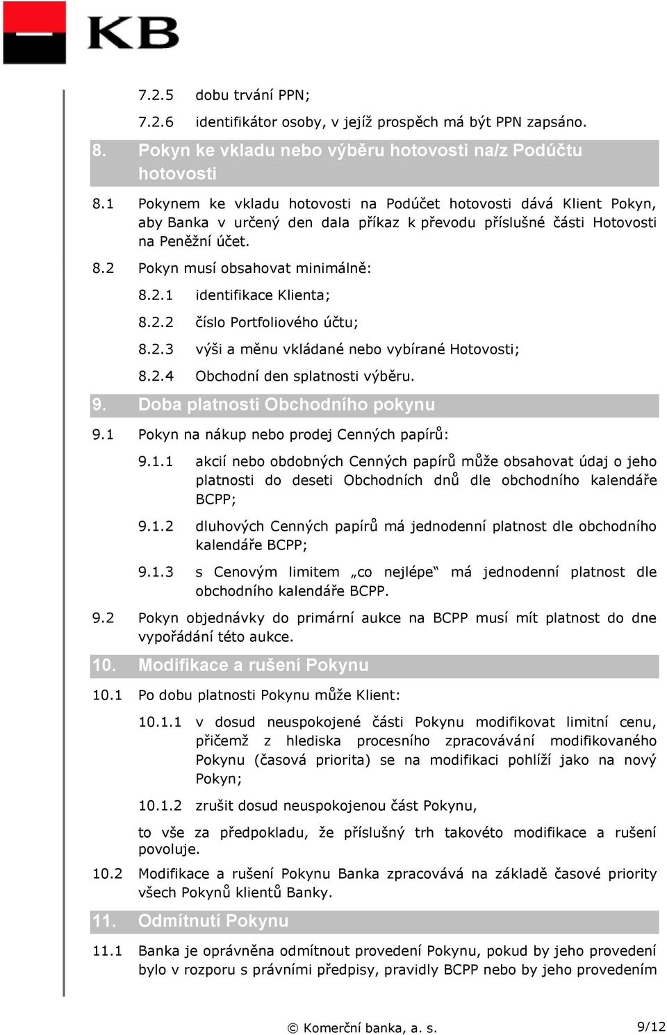 2.2 číslo Portfoliového účtu; 8.2.3 výši a měnu vkládané nebo vybírané Hotovosti; 8.2.4 Obchodní den splatnosti výběru. 9. Doba platnosti Obchodního pokynu 9.