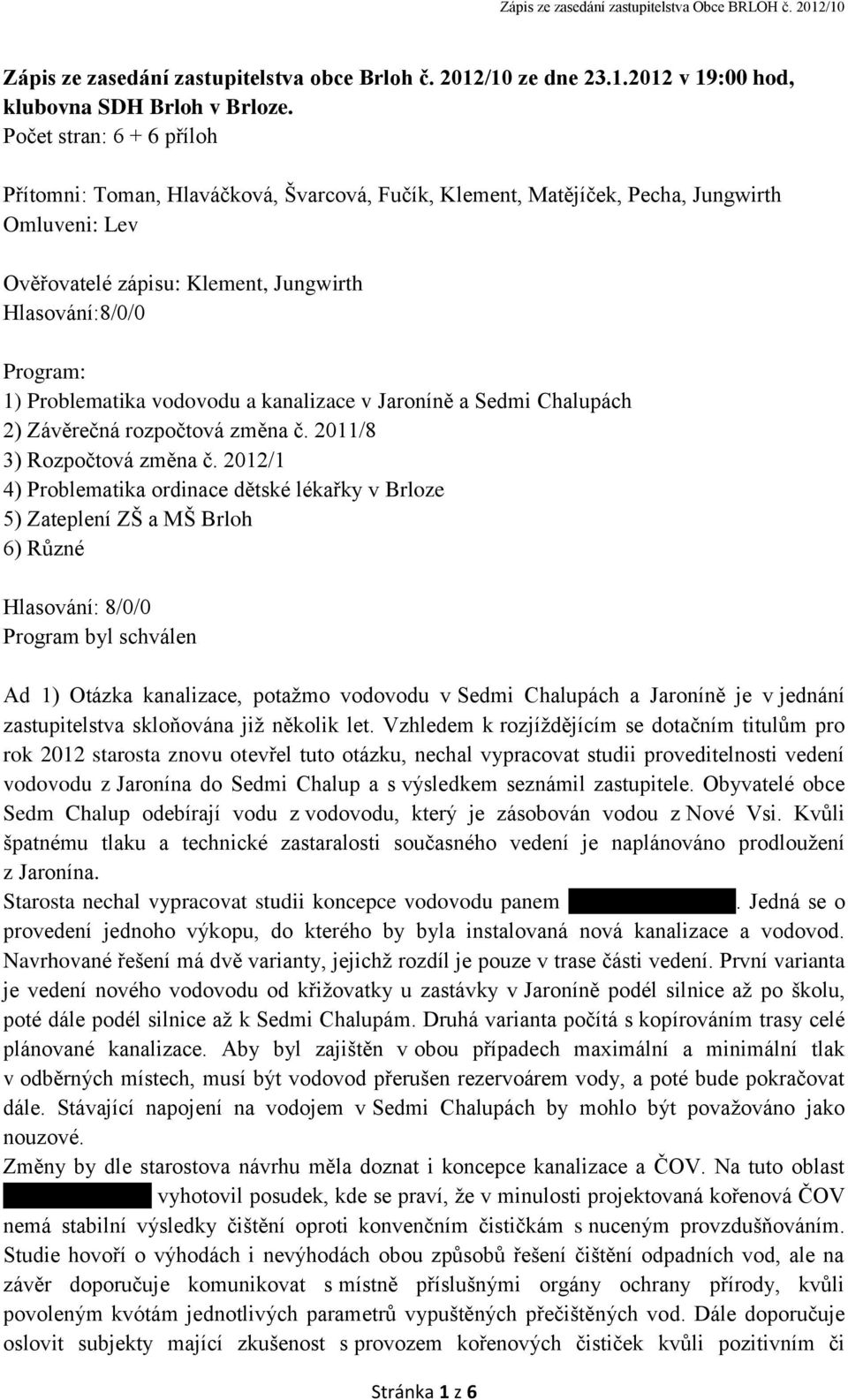 Problematika vodovodu a kanalizace v Jaroníně a Sedmi Chalupách 2) Závěrečná rozpočtová změna č. 2011/8 3) Rozpočtová změna č.