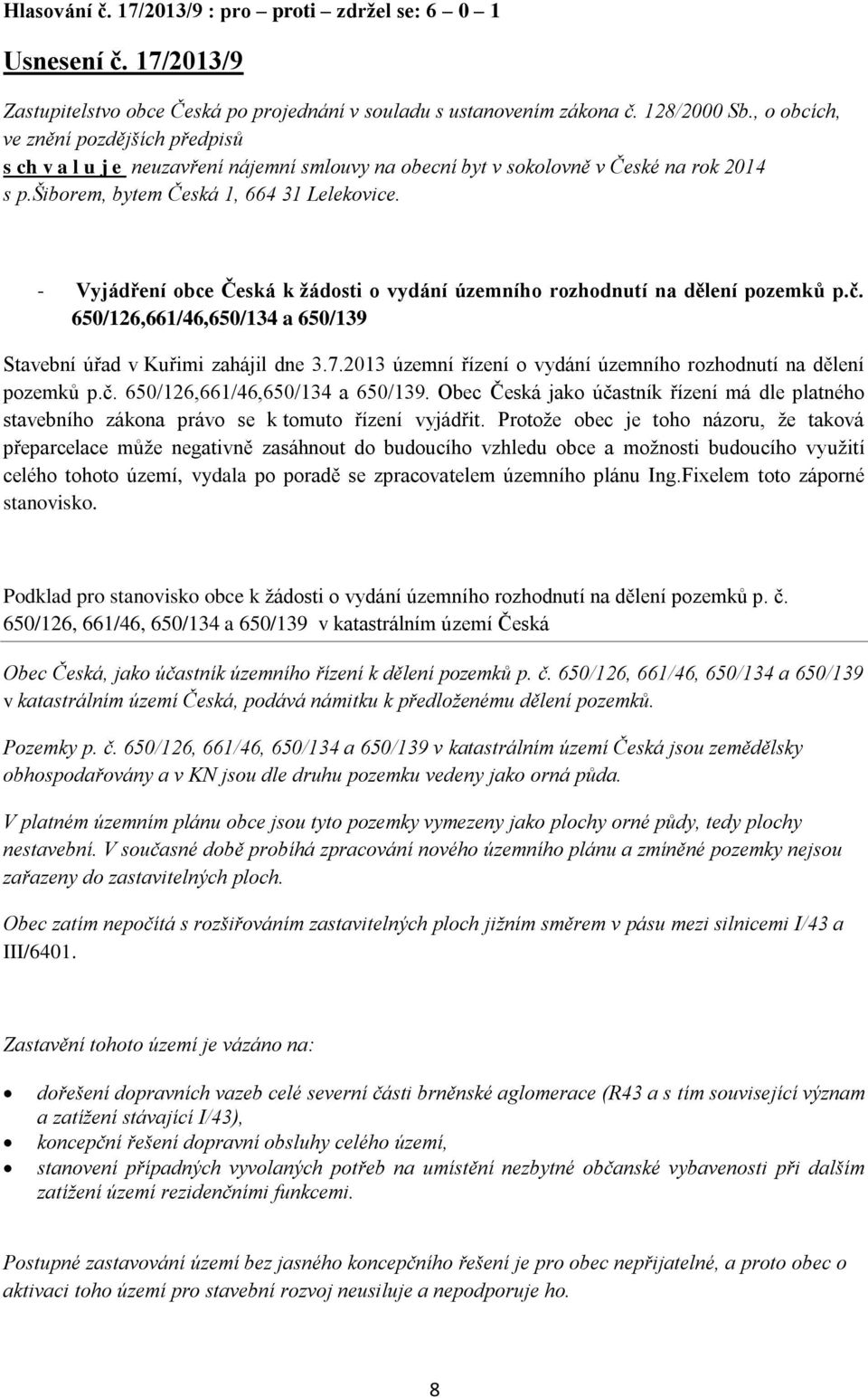 - Vyjádření obce Česká k žádosti o vydání územního rozhodnutí na dělení pozemků p.č. 650/126,661/46,650/134 a 650/139 Stavební úřad v Kuřimi zahájil dne 3.7.