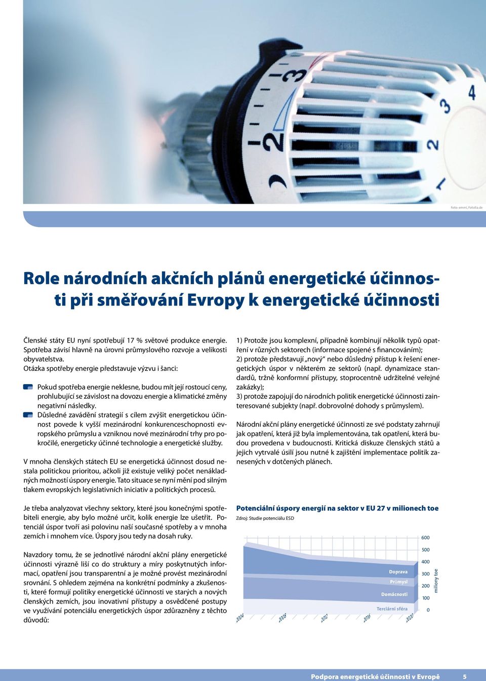 Otázka spotřeby energie představuje výzvu i šanci: Pokud spotřeba energie neklesne, budou mít její rostoucí ceny, prohlubující se závislost na dovozu energie a klimatické změny negativní následky.