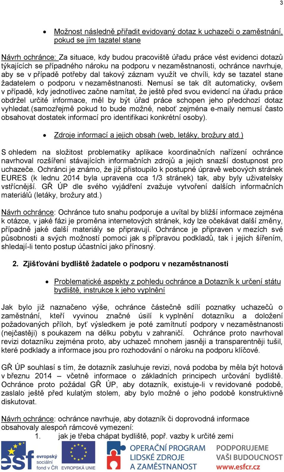 Nemusí se tak dít automaticky, ovšem v případě, kdy jednotlivec začne namítat, že ještě před svou evidencí na úřadu práce obdržel určité informace, měl by být úřad práce schopen jeho předchozí dotaz