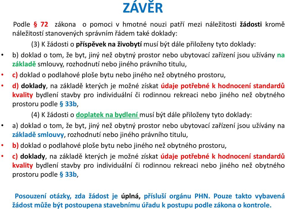 jiného než obytného prostoru, d) doklady, na základě kterých je možné získat údaje potřebné k hodnocení standardů kvality bydlení stavby pro individuální či rodinnou rekreaci nebo jiného než obytného