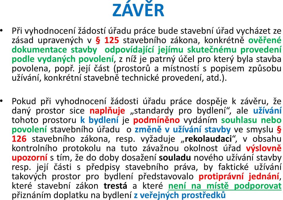 Pokud při vyhodnocení žádosti úřadu práce dospěje k závěru, že daný prostor sice naplňuje standardy pro bydlení, ale užívání tohoto prostoru k bydlení je podmíněno vydáním souhlasu nebo povolení