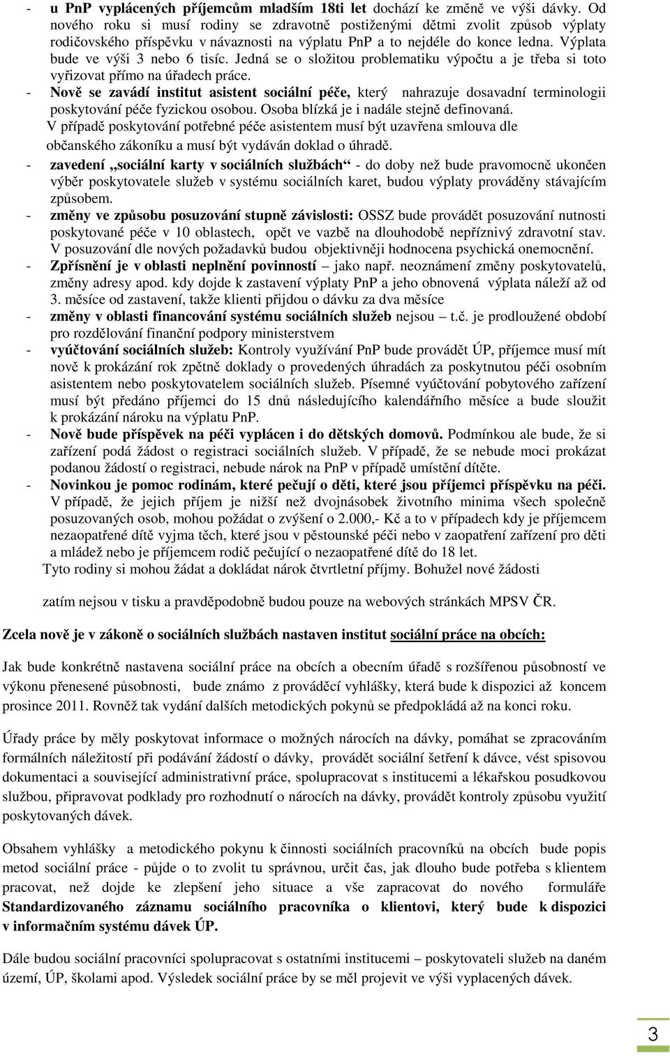 Jedná se o složitou problematiku výpočtu a je třeba si toto vyřizovat přímo na úřadech práce.