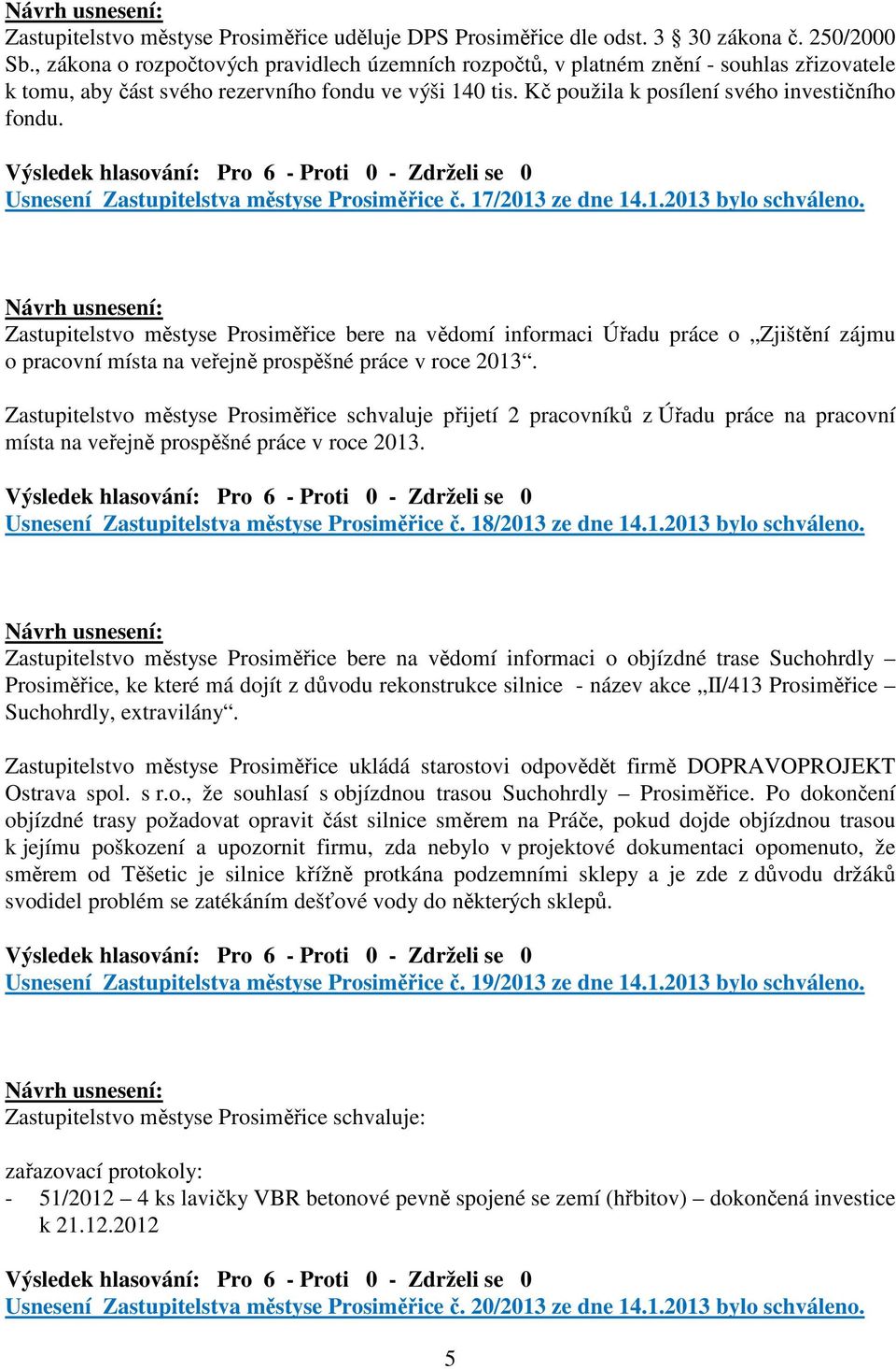 Usnesení Zastupitelstva městyse Prosiměřice č. 17/2013 ze dne 14.1.2013 bylo schváleno.