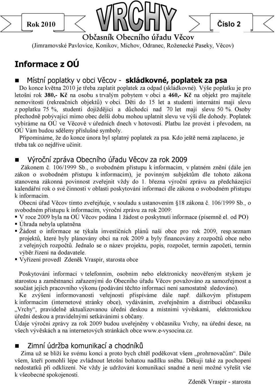 Výše poplatku je pro letošní rok 380,- Kč na osobu s trvalým pobytem v obci a 460,- Kč na objekt pro majitele nemovitostí (rekreačních objektů) v obci.