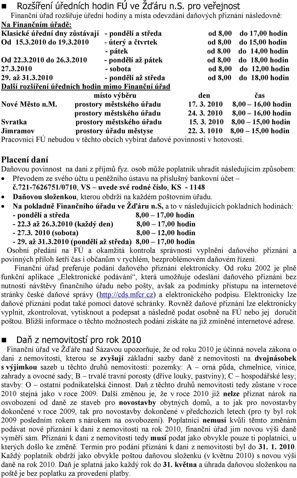 2010 do 19.3.2010 - úterý a čtvrtek od 8,00 do 15,00 hodin - pátek od 8.00 do 14,00 hodin Od 22.3.2010 do 26.3.2010 - pondělí až pátek od 8,00 do 18,00 hodin 27.3.2010 - sobota od 8,00 do 12,00 hodin 29.